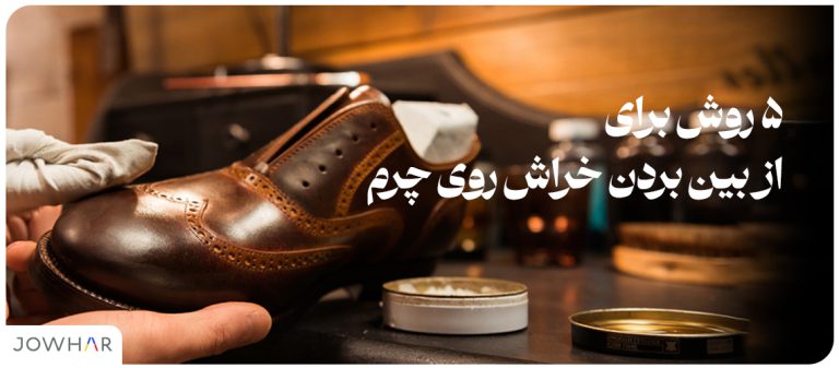 ۵ روش برای از بین بردن خراش روی چرم